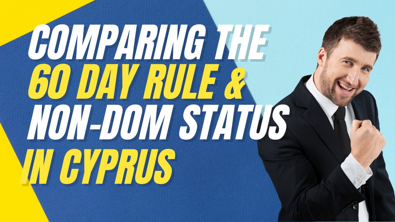 Comparing the 60-Day Rule and Non-Dom Status in Cyprus: Which One Is Right for You?